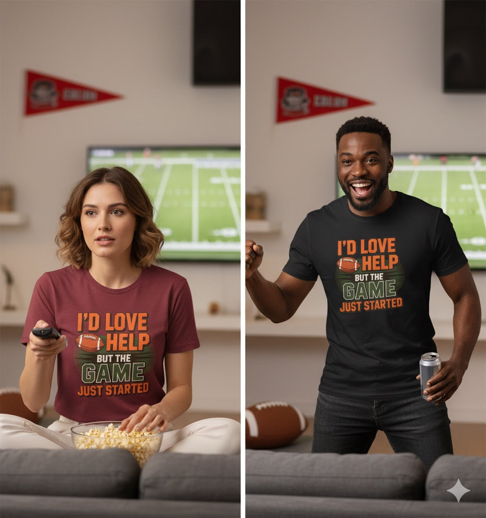 Game Day Football Shirt – “I’d Love to Help But the Game Just Started” | Funny Sports Tee