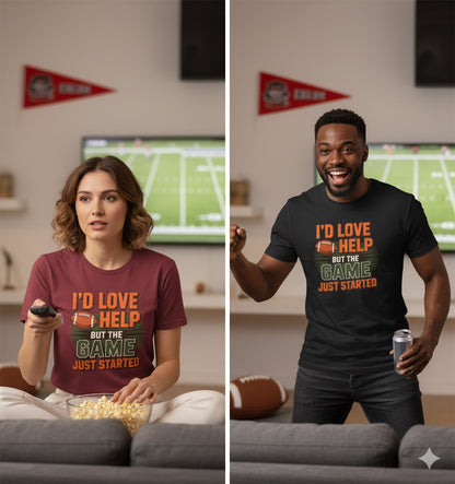 Game Day Football Shirt – “I’d Love to Help But the Game Just Started” | Funny Sports Tee